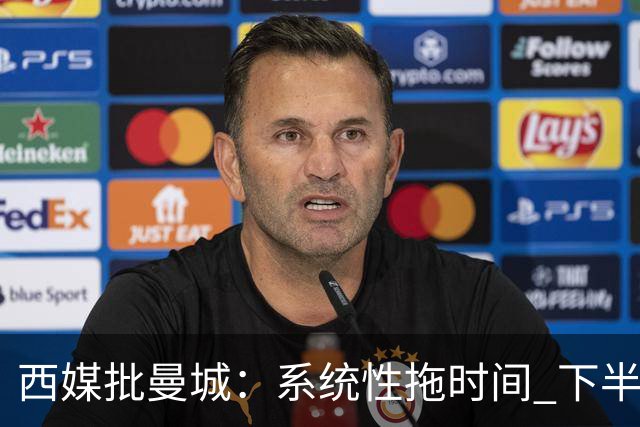 西媒批曼城：系统性拖时间 下半场浪费半小时时间